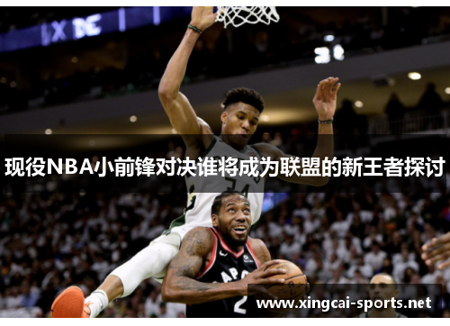 现役NBA小前锋对决谁将成为联盟的新王者探讨